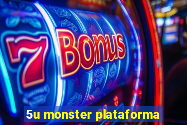 5u monster plataforma